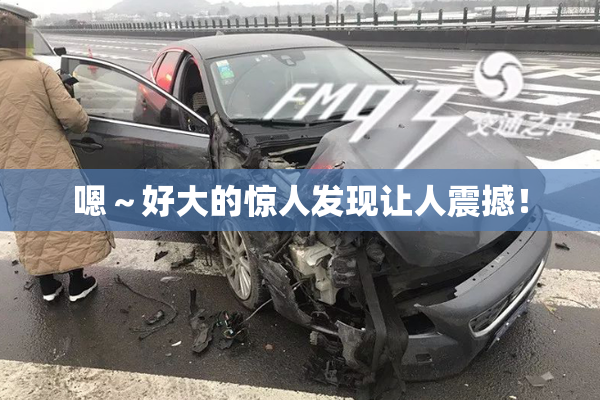 嗯～好大的惊人发现让人震撼！