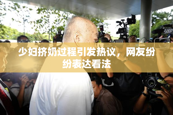 少妇挤奶过程引发热议，网友纷纷表达看法