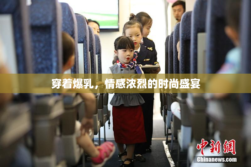 穿着爆乳，情感浓烈的时尚盛宴