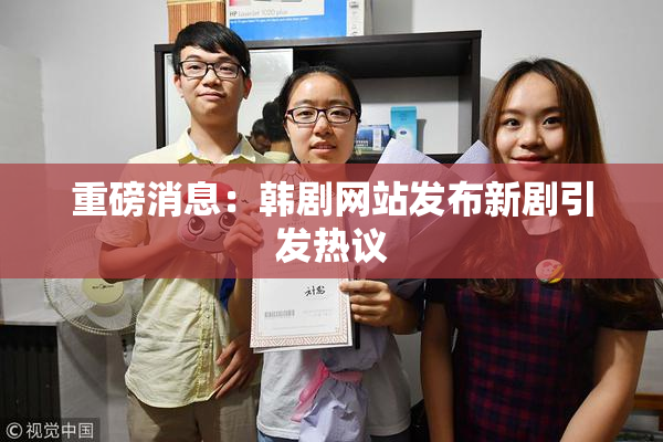 重磅消息：韩剧网站发布新剧引发热议