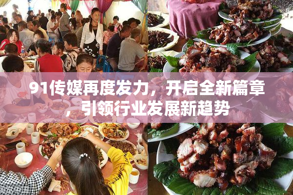91传媒再度发力，开启全新篇章，引领行业发展新趋势