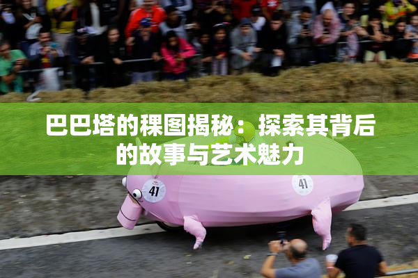 巴巴塔的稞图揭秘：探索其背后的故事与艺术魅力
