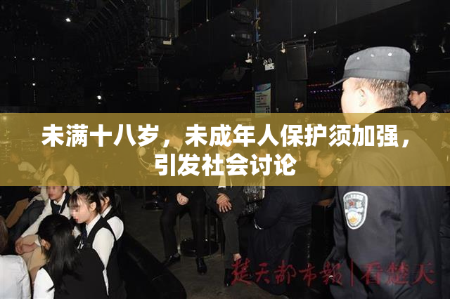 未满十八岁，未成年人保护须加强，引发社会讨论