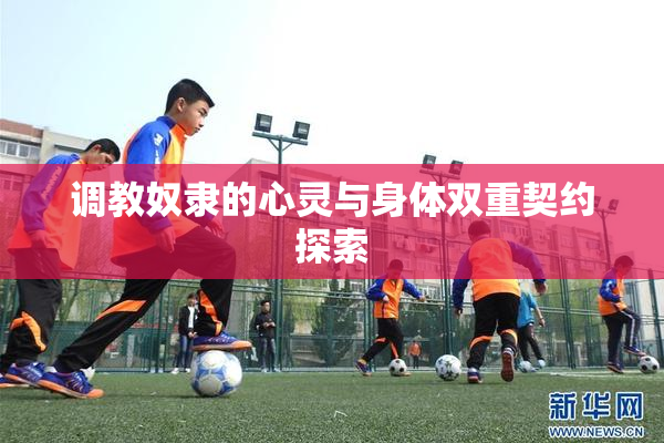 调教奴隶的心灵与身体双重契约探索