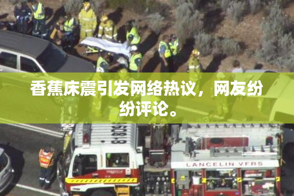 香蕉床震引发网络热议，网友纷纷评论。