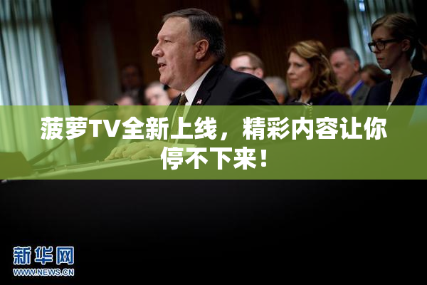 菠萝TV全新上线，精彩内容让你停不下来！