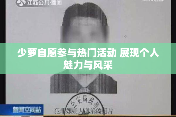 少萝自愿参与热门活动 展现个人魅力与风采