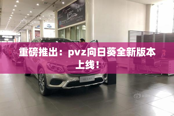 重磅推出：pvz向日葵全新版本上线！