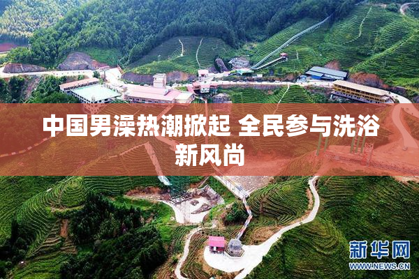 中国男澡热潮掀起 全民参与洗浴新风尚