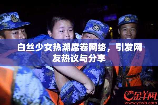 白丝少女热潮席卷网络，引发网友热议与分享