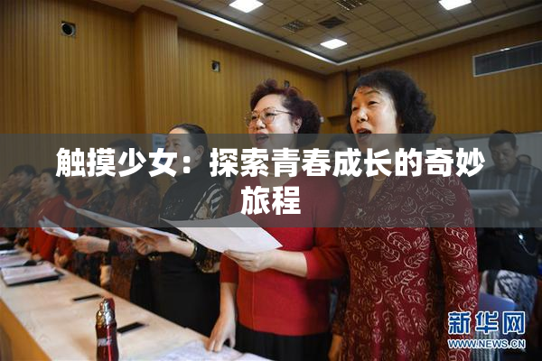 触摸少女：探索青春成长的奇妙旅程