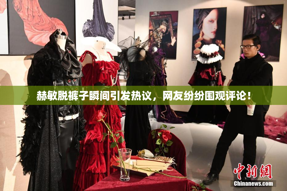 赫敏脱裤子瞬间引发热议，网友纷纷围观评论！