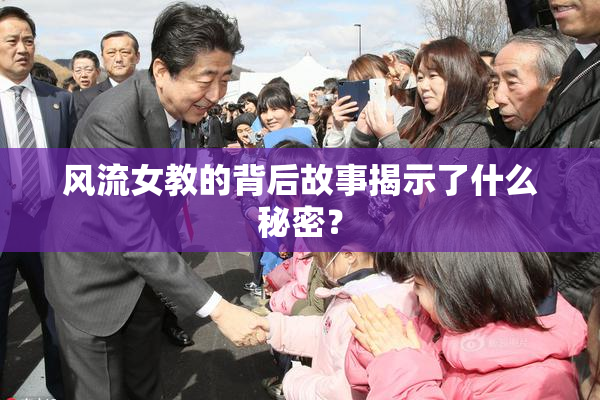 风流女教的背后故事揭示了什么秘密？