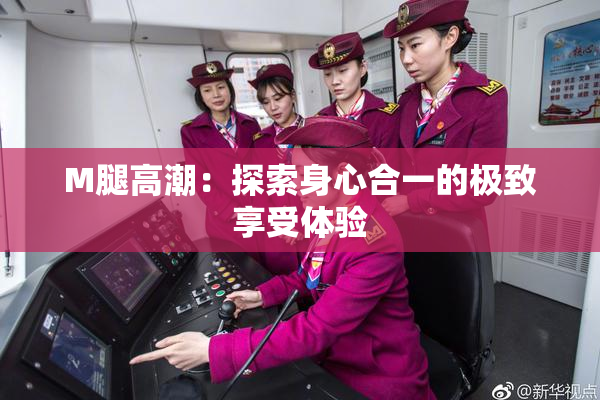 M腿高潮：探索身心合一的极致享受体验