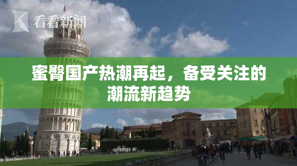 蜜臀国产热潮再起，备受关注的潮流新趋势