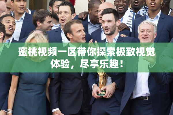 蜜桃视频一区带你探索极致视觉体验，尽享乐趣！