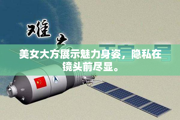 美女大方展示魅力身姿，隐私在镜头前尽显。