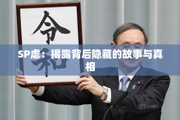 SP虐：揭露背后隐藏的故事与真相