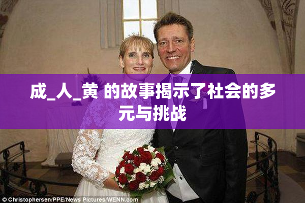 成_人_黄 的故事揭示了社会的多元与挑战