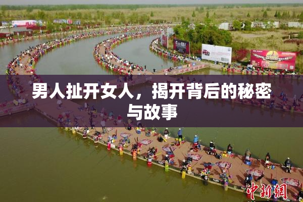 男人扯开女人，揭开背后的秘密与故事