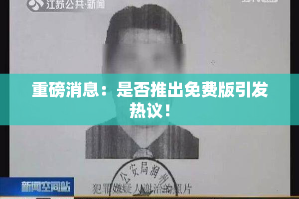 重磅消息：是否推出免费版引发热议！