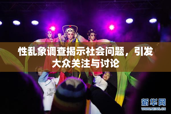 性乱象调查揭示社会问题，引发大众关注与讨论