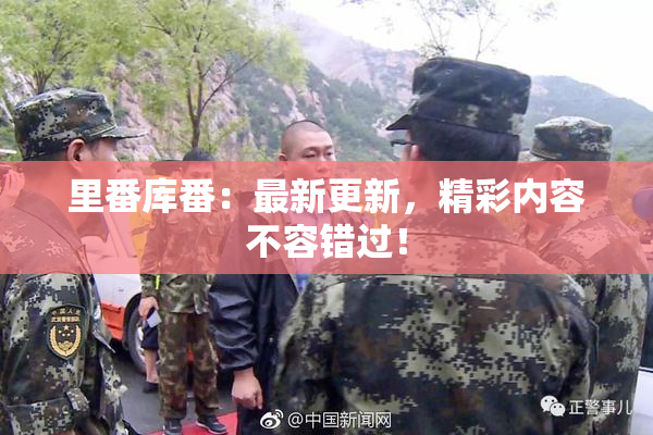 里番库番：最新更新，精彩内容不容错过！