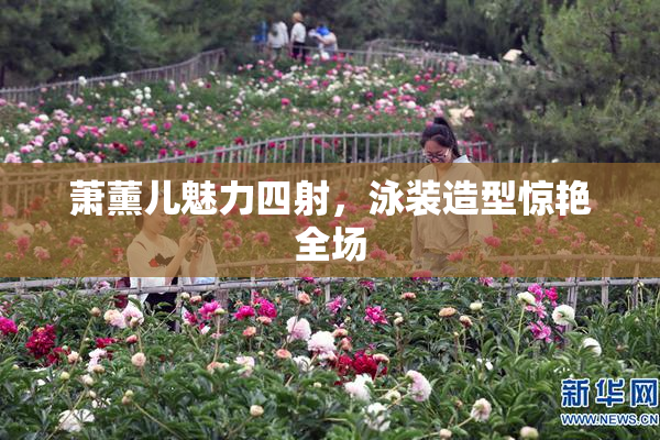 萧薰儿魅力四射，泳装造型惊艳全场