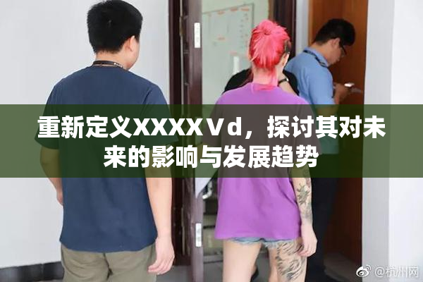 重新定义XXXXⅤd，探讨其对未来的影响与发展趋势
