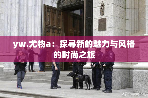 yw.尤物a：探寻新的魅力与风格的时尚之旅