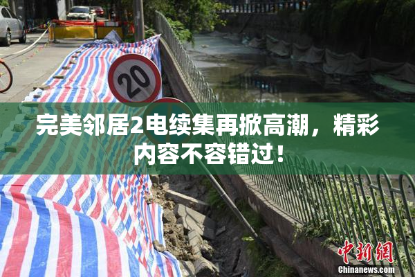 完美邻居2电续集再掀高潮，精彩内容不容错过！