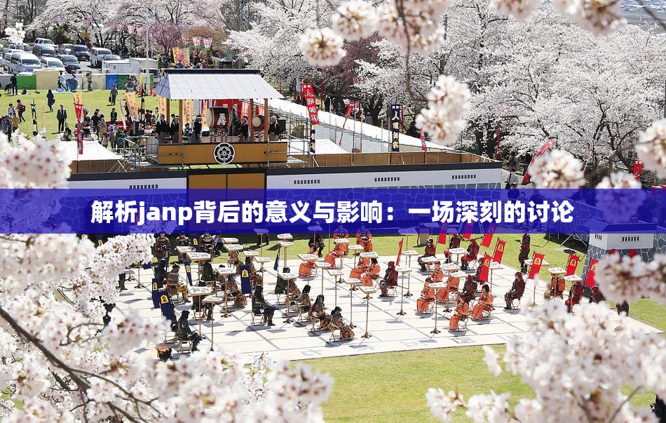 解析janp背后的意义与影响：一场深刻的讨论