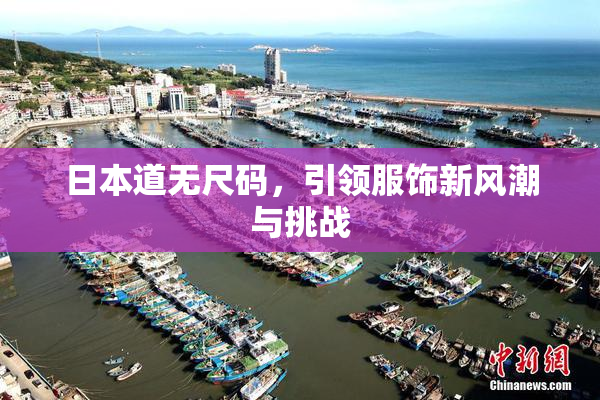 日本道无尺码，引领服饰新风潮与挑战