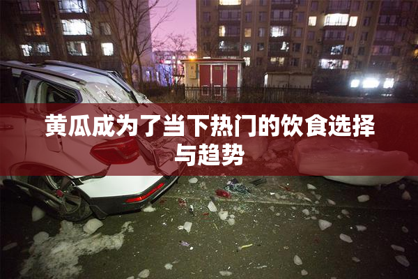 黄瓜成为了当下热门的饮食选择与趋势