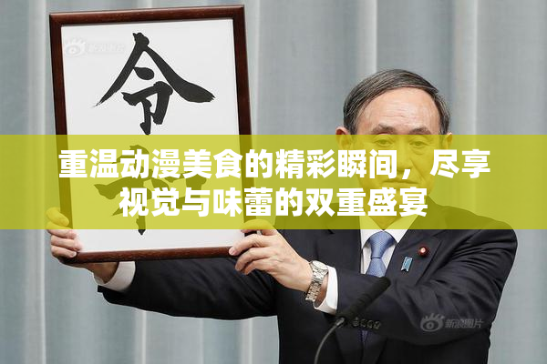 重温动漫美食的精彩瞬间，尽享视觉与味蕾的双重盛宴