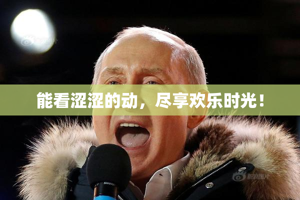 能看涩涩的动，尽享欢乐时光！