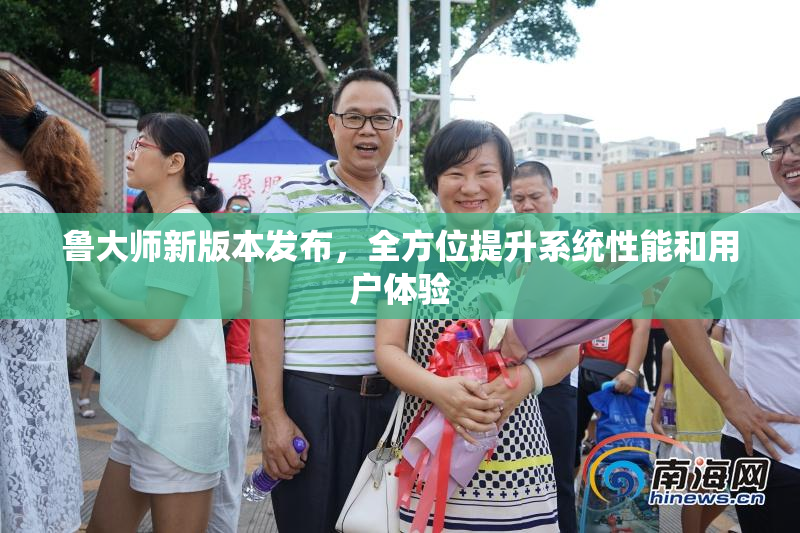 鲁大师新版本发布，全方位提升系统性能和用户体验