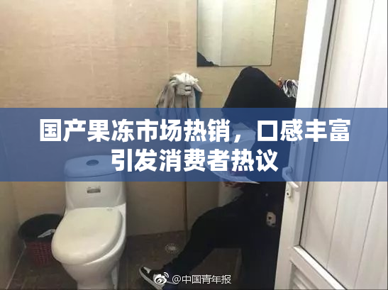 国产果冻市场热销，口感丰富引发消费者热议