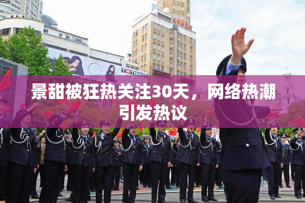 景甜被狂热关注30天，网络热潮引发热议
