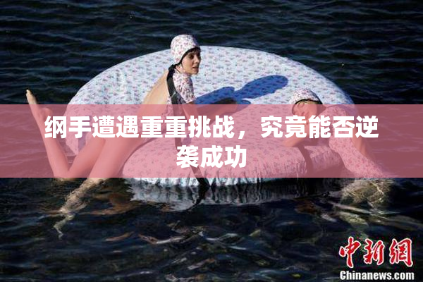 纲手遭遇重重挑战，究竟能否逆袭成功
