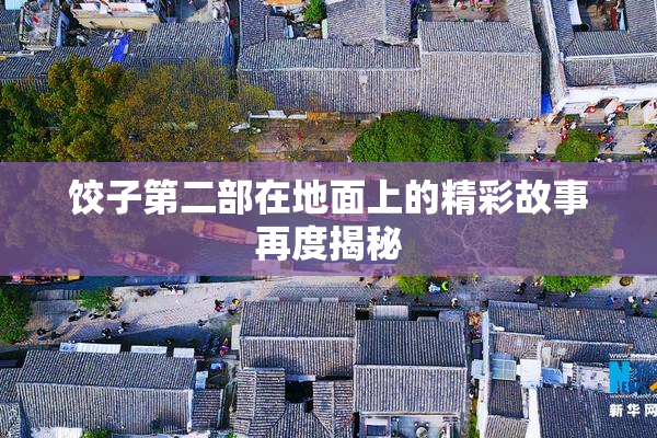 饺子第二部在地面上的精彩故事再度揭秘