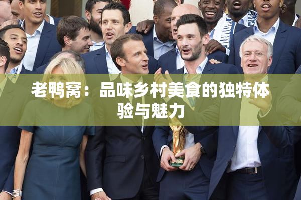 老鸭窝：品味乡村美食的独特体验与魅力