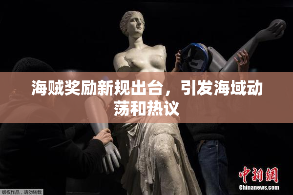 海贼奖励新规出台，引发海域动荡和热议