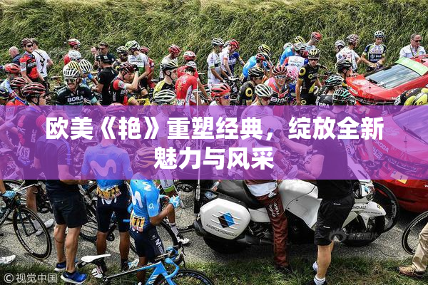 欧美《艳》重塑经典，绽放全新魅力与风采