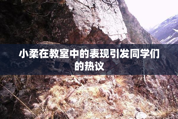 小柔在教室中的表现引发同学们的热议