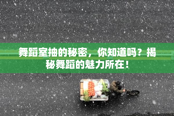 舞蹈室抽的秘密，你知道吗？揭秘舞蹈的魅力所在！