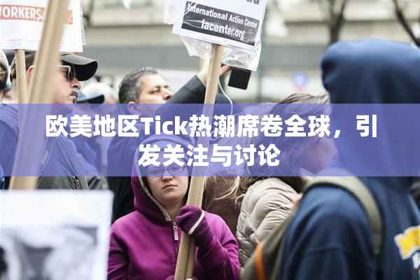 欧美地区Tick热潮席卷全球，引发关注与讨论