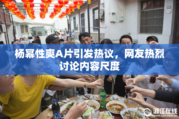 杨幂性爽A片引发热议，网友热烈讨论内容尺度