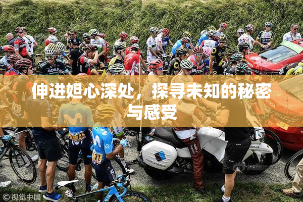 伸进妲心深处，探寻未知的秘密与感受