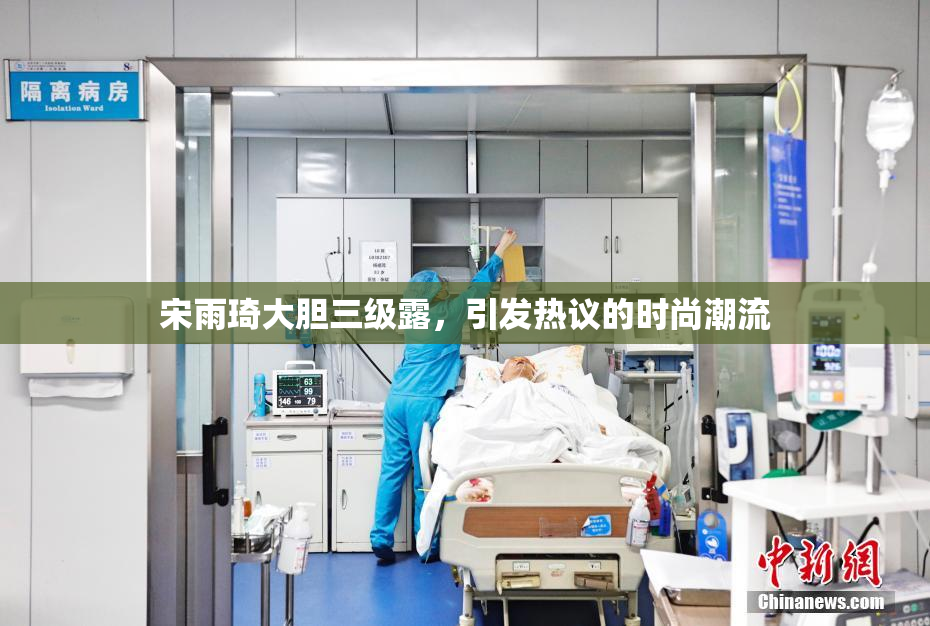 宋雨琦大胆三级露，引发热议的时尚潮流